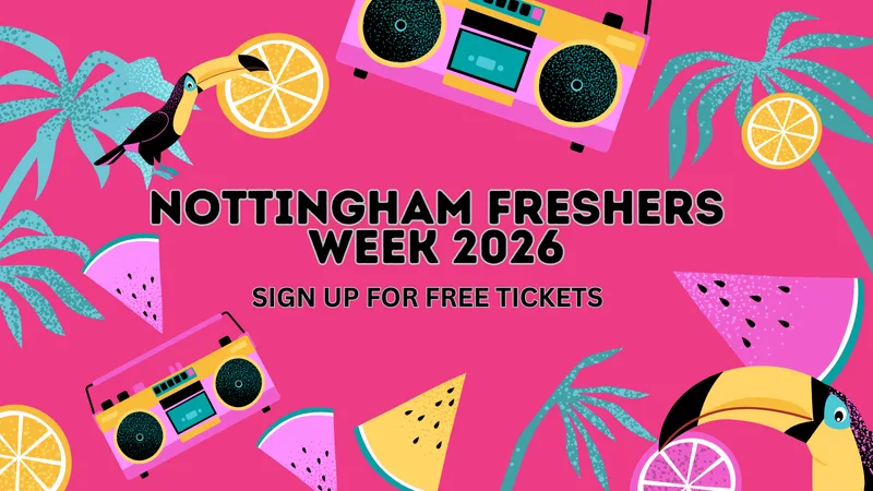 NOTTINGHAM FRESHERS WEEK 2026 - SIGN UP NOW FOR FREE TICKETS & EXCLUSIVE UPDATES