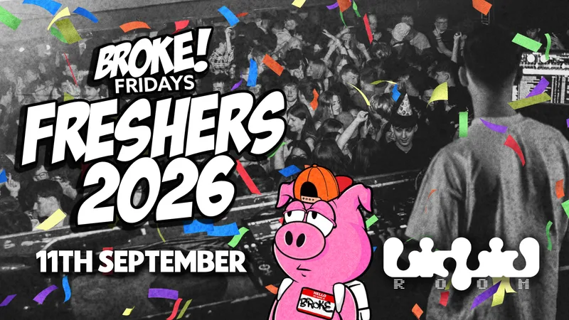 BROKE! FRIDAYS | FRESHERS WEEK RELAUNCH | ALL NEW LIQUID ROOM! | HUGE REFURB 🎉