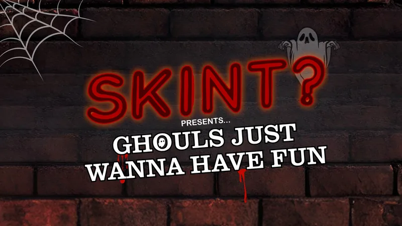 Skint? - Ghouls Just Wanna Have Fun!