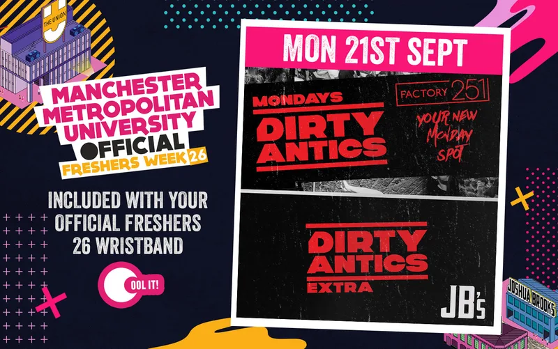 OFFICIAL MMU FRESHERS DAY 2 - EVENT 1: DIRTY ANTICS - MANCHESTER'S BIGGEST MONDAY NIGHT - 2 VENUE TAKEOVER!