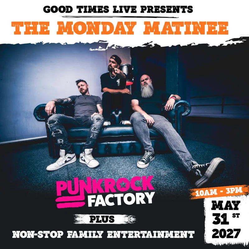 Good Times Presents Monday Matinee starring Punk Rock Factory