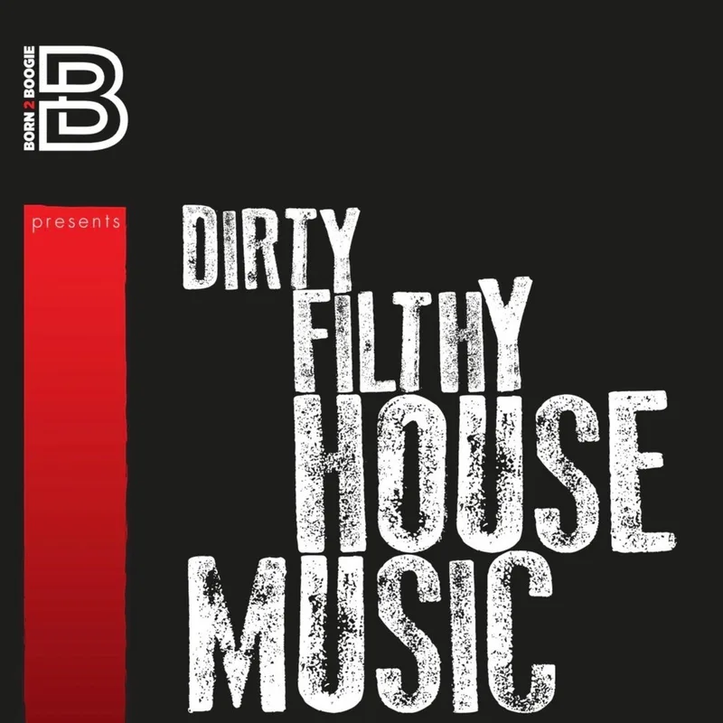 Born2Boogie Presents: Dirty, Filthy House Music