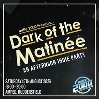 00s Indie Afternoon Party - Dark Of The Matinée (Huddersfield)