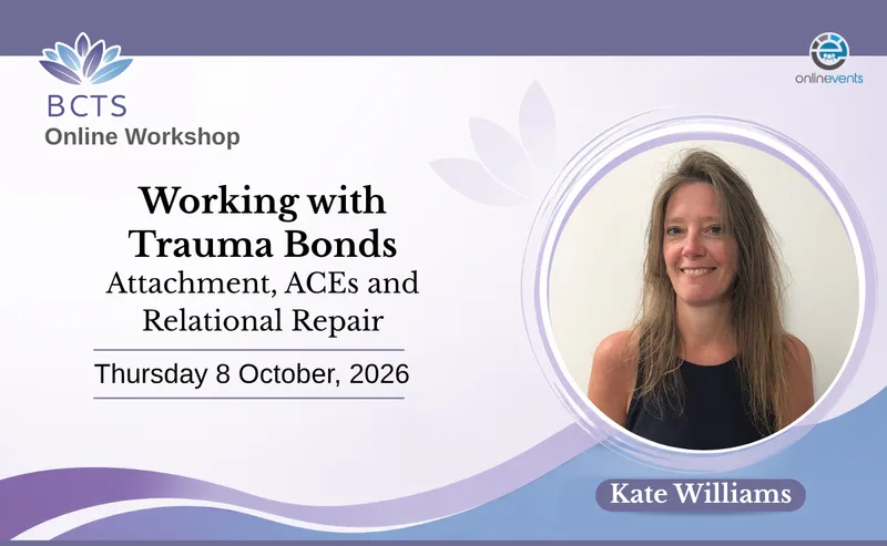 Working with Trauma Bonds: Attachment, ACEs and Relational Repair - Kate Williams