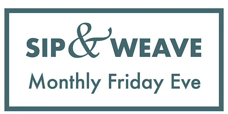 SIP & WEAVE - A monthly Friday evening social meet.