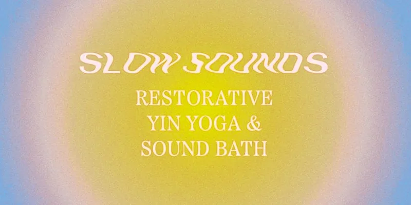 Slow Sounds: Rest & Relax. Restorative Yin Yoga & Sound Bath, 28th August