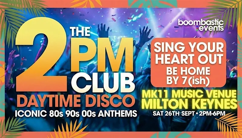 THE 2PM CLUB Daytime Disco MILTON KEYNES - Iconic 80s 90s 00s Anthems