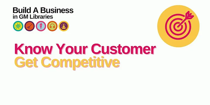 Build a Business: Know Your Customers, Get Competitive