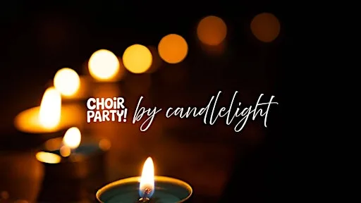Choir Party by Candlelight: The One Night Choir For Everybody!