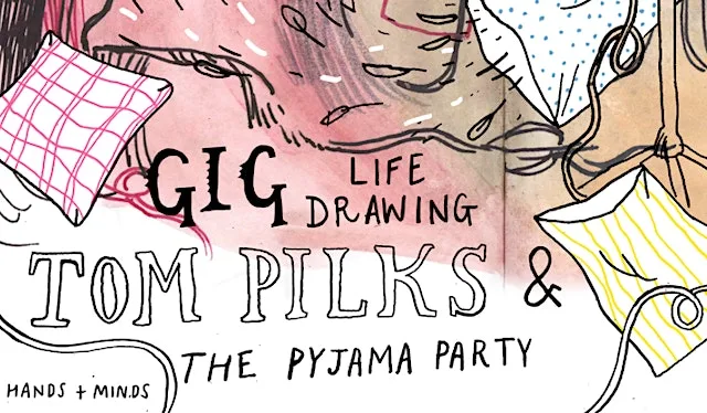 GIG LIFE DRAWING- Tom Pilks and the Pyjama Party