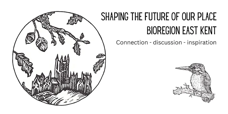 Shaping the Future of Our Place – Bioregion East Kent Gathering