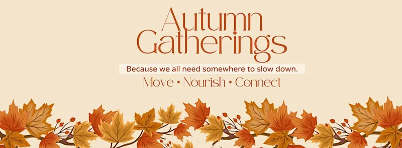 AUTUMN GATHERINGS Move • Nourish • Connect