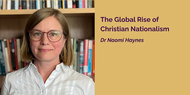 Dr Naomi Haynes - The Global Rise of Christian Nationalism