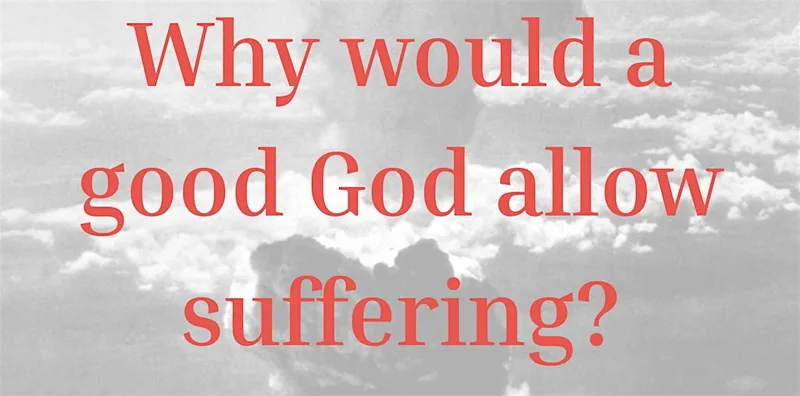 Why would a good God allow suffering?