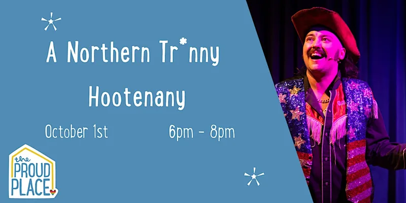 A Northern Tr*nny Hootenanny @ The Proud Place