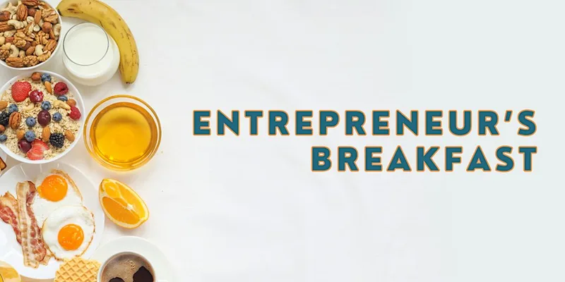 Entrepreneurs’ Breakfast: From Prototype to Powerhouse – Building & Scaling