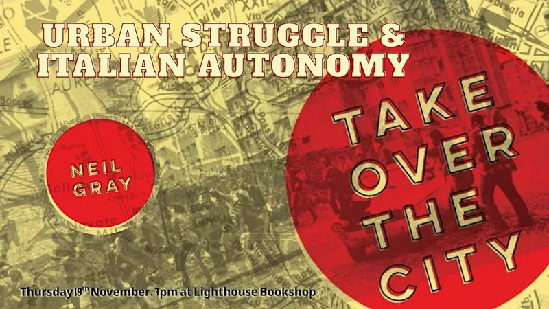 Take Over the City: Neil Gray on Urban Struggle & Italian Autonomy