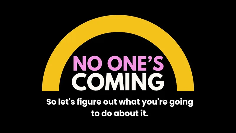No One's Coming - so let's figure out what you're going to do about it,