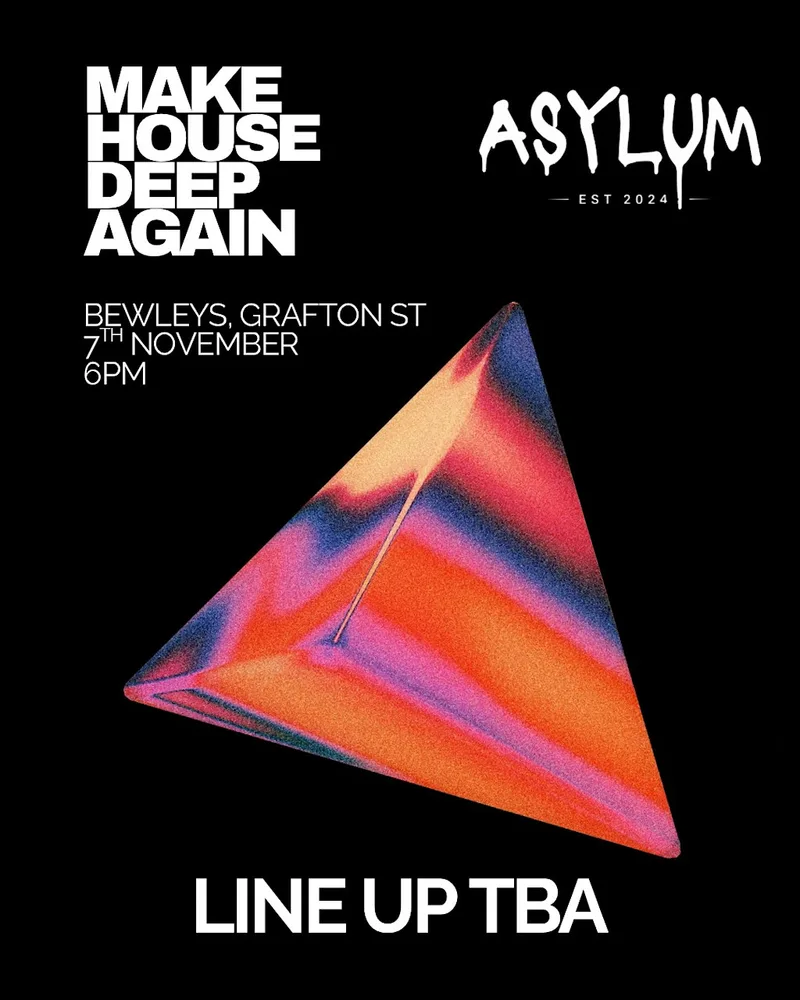 MAKE HOUSE DEEP AGAIN X ASYLUM - 7th November - Bewley’s Grafton street